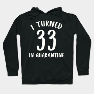 I Turned 33 In Quarantine Hoodie